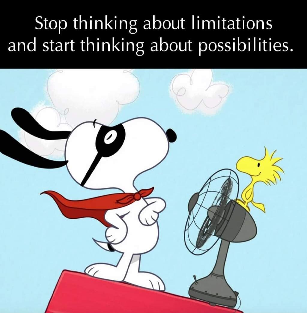 Stop thinking about limitations and start thinking about possibilities.