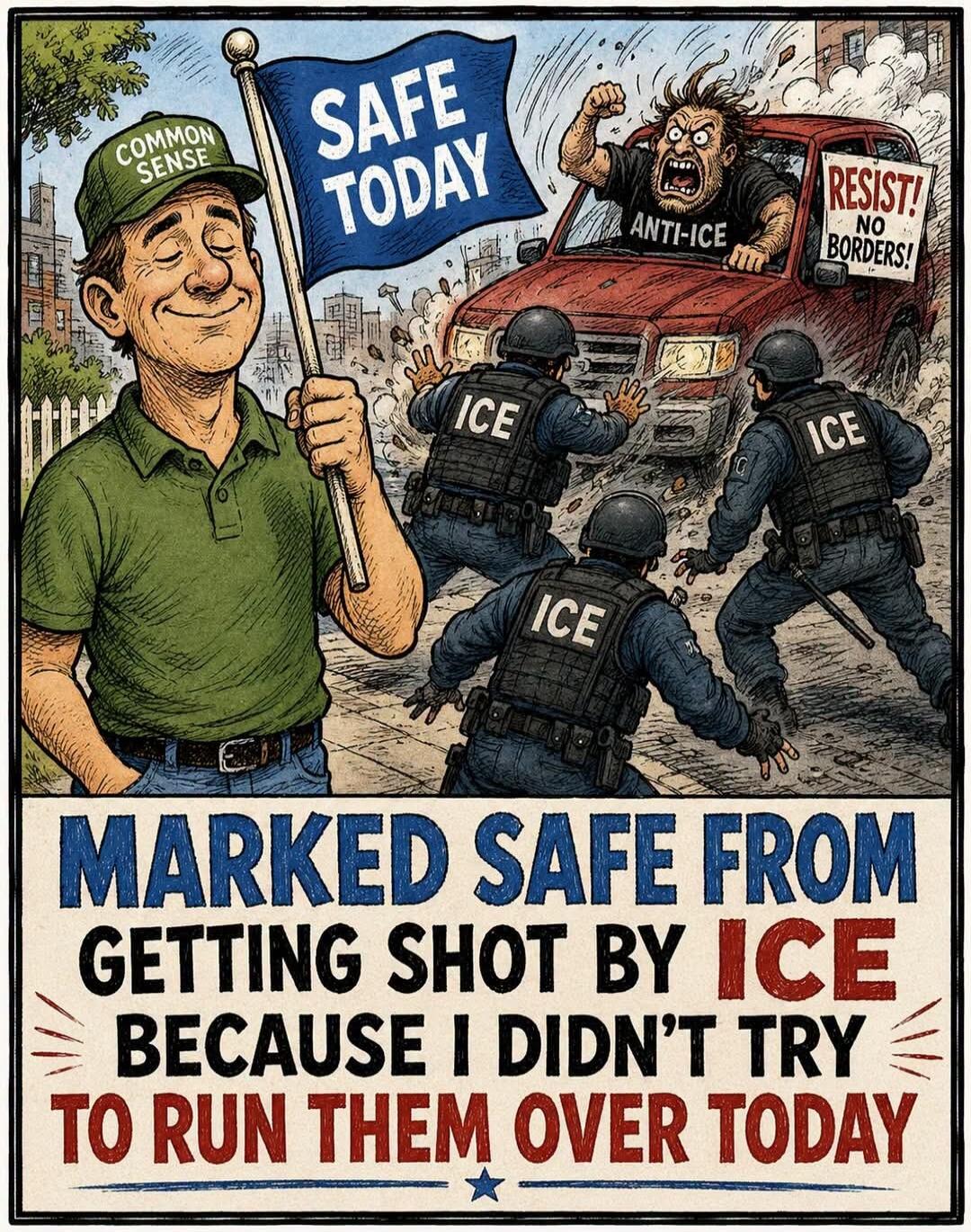 COMMON SENSE SAFE TODAY ANTI-ICE RESIST! NO BORDERS! ICE MARKED SAFE FROM GETTING SHOT BY ICE BECAUSE I DIDN'T TRY TO RUN THEM OVER TODAY
