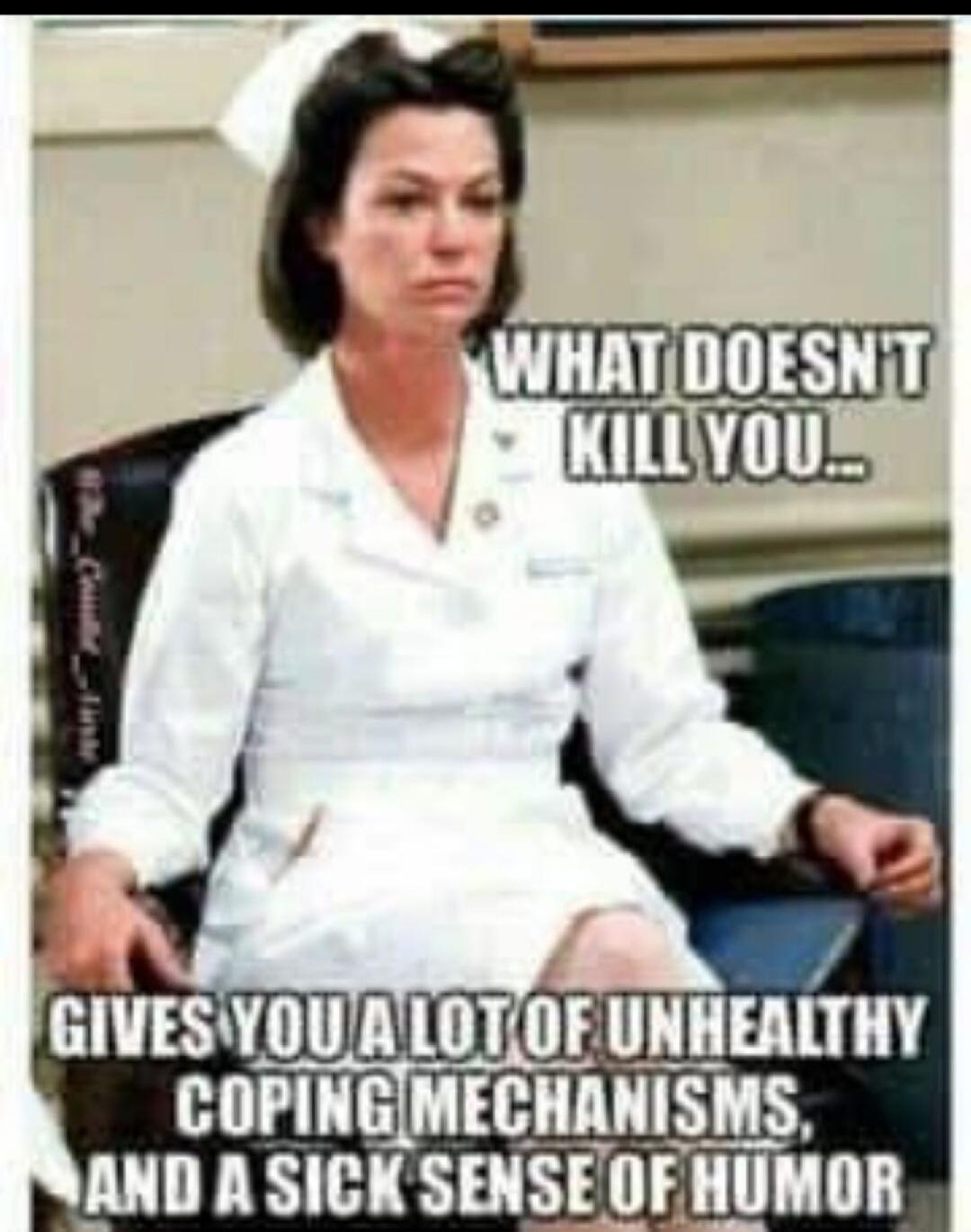 What doesn't kill you... gives you a lot of unhealthy coping mechanisms, and a sick sense of humor.