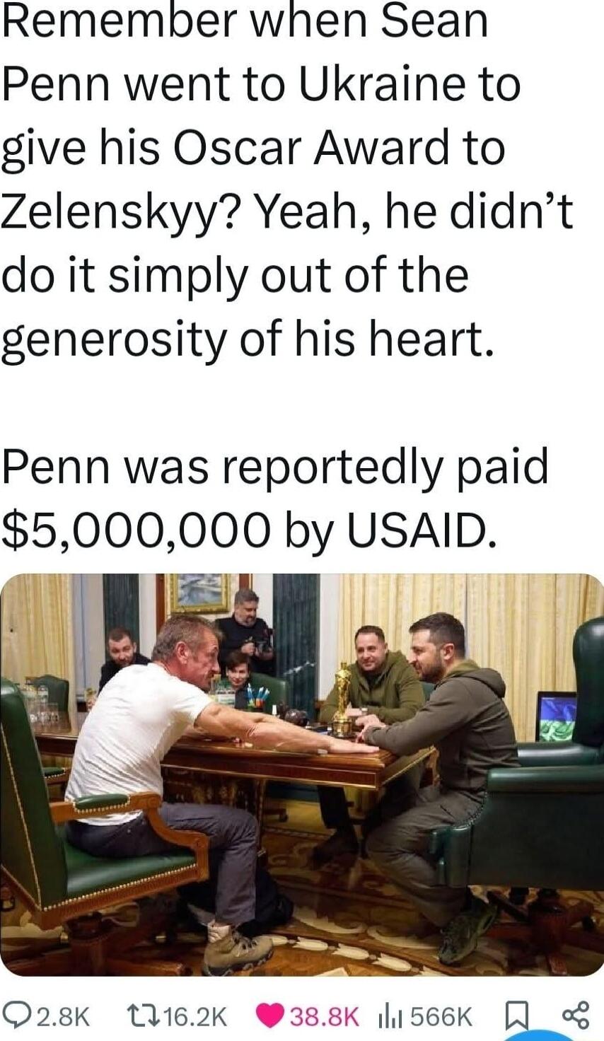 Remember when Sean Penn went to Ukraine to give his Oscar Award to Zelenskyy Yeah he didnt do it simply out of the generosity of his heart Penn was reportedly paid 5000000 by USAID
