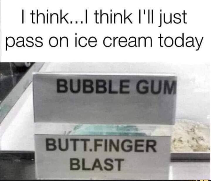 thinkI think Ill just pass on ice cream today