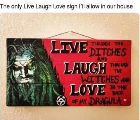 The only Live Laugh Love sign Ill allow in our house