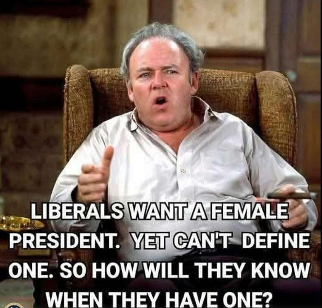 LIBERALS WANT A FEMALE PRESIDENT. YET CAN'T DEFINE ONE. SO HOW WILL THEY KNOW WHEN THEY HAVE ONE?