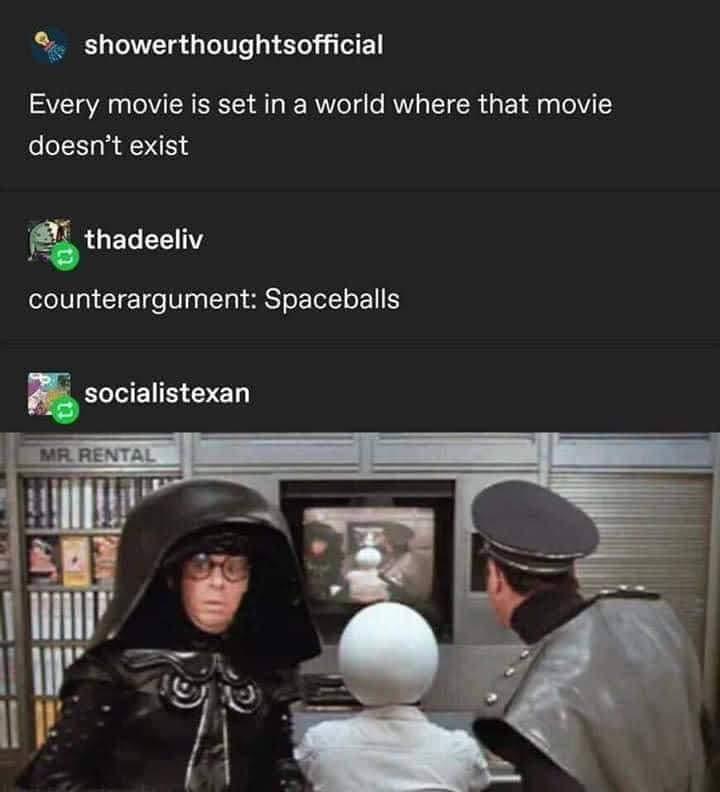 showerthoughtsofficial Every movie is set in a world where that movie doesnt exist L thadeeliv a J counterargument Spaceballs e UEI EYED