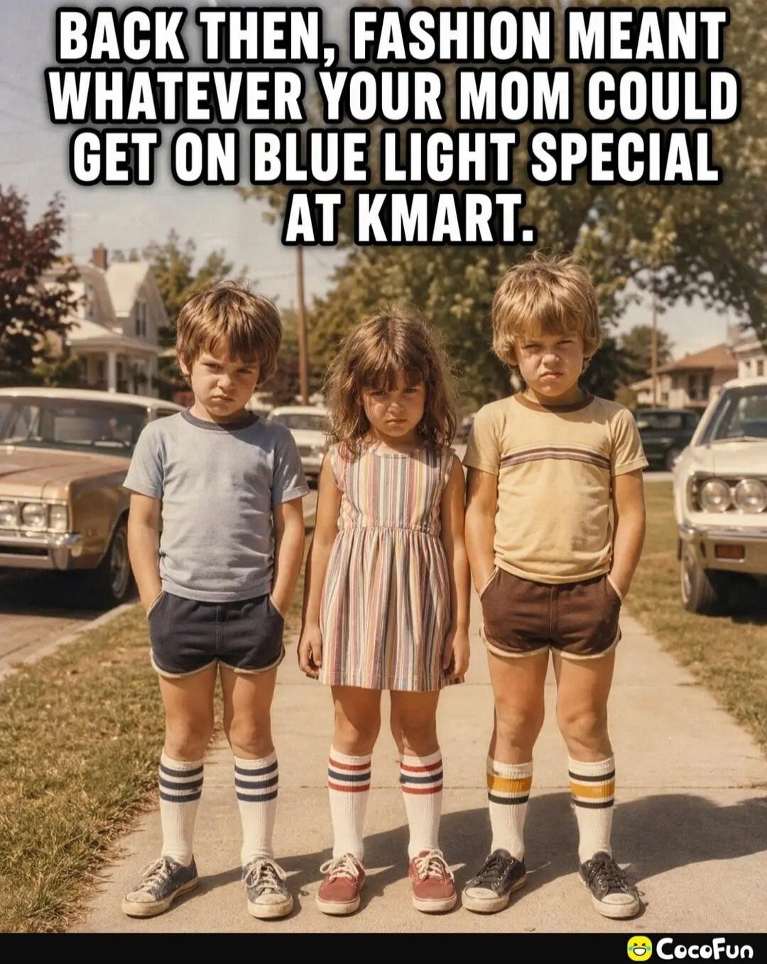 BACK THEN, FASHION MEANT WHATEVER YOUR MOM COULD GET ON BLUE LIGHT SPECIAL AT KMART.