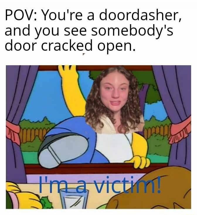 POV: You're a doordasher, and you see somebody's door cracked open. I'm a victim!