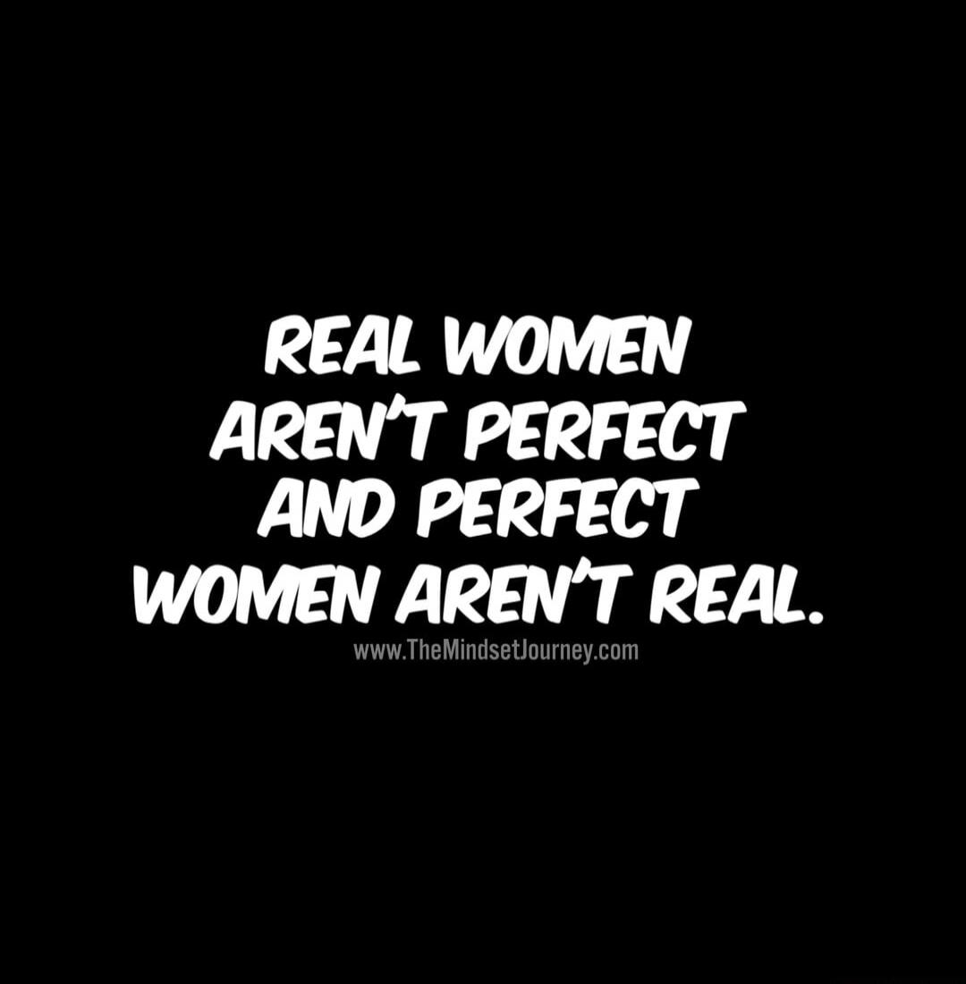Real women aren't perfect and perfect women aren't real.
