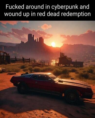 Fucked around in cyberpunk and wound up in red dead redemption