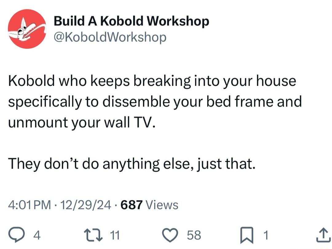 Build A Kobold Workshop KoboldWorkshop Kobold who keeps breaking into your house specifically to dissemble your bed frame and unmount your wall TV They dont do anything else just that 401PM 122924 687 Views 7 T n Q s8 N