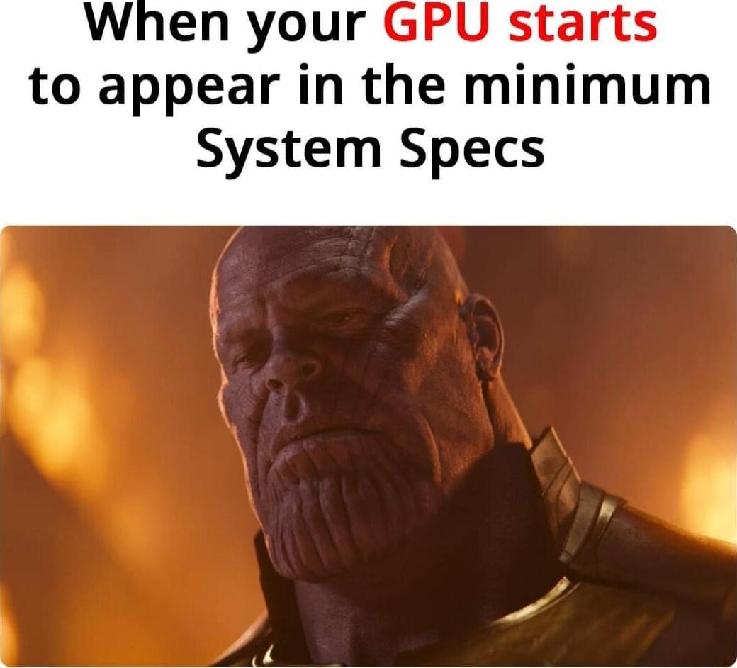 When your GPU starts to appear in the minimum System Specs y e