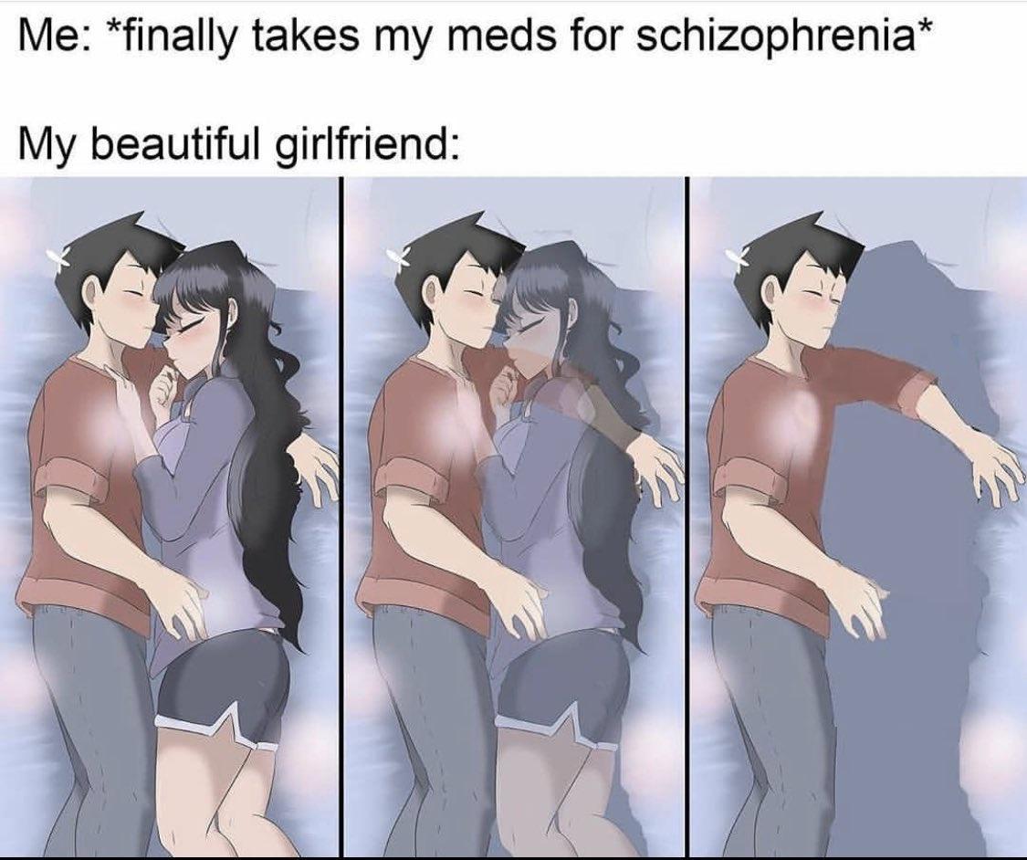 Me finally takes my meds for schizophrenia My beautiful girlfriend