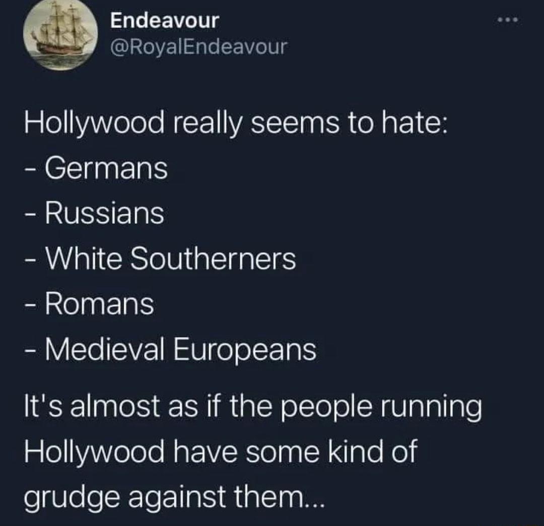 ZLEEITITS S RoyalEndeavour Hollywood really seems to hate BCENERS SLUESER White Southerners Romans Medieval Europeans Its almost as if the people running Hollywood have some kind of grudge against them