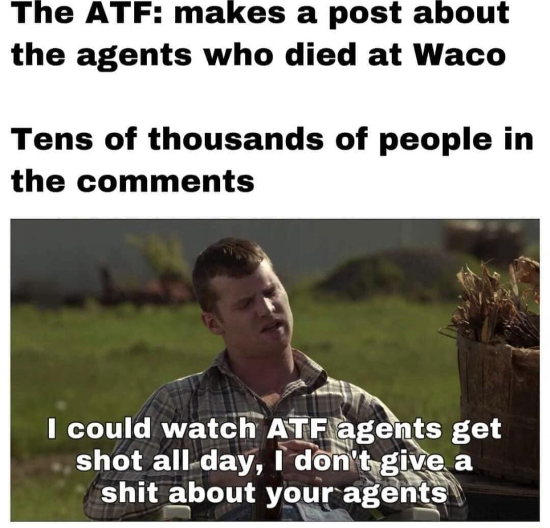 The ATF makes a post about the agents who died at Waco Tens of thousands of people in the comments shot allday dontgwa shit about youragents