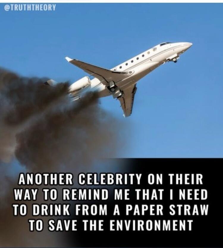 @TRUTHTHEORY ANOTHER CELEBRITY ON THEIR WAY TO REMIND ME THAT I NEED TO DRINK FROM A PAPER STRAW TO SAVE THE ENVIRONMENT