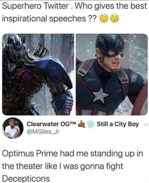 Superhero Twitter Who gives the best inspirational speeches Clearwater OG dg MGiles_Jr Still a City Boy D Optimus Prime had me standing up in the theater like was gonna fight Decepticons