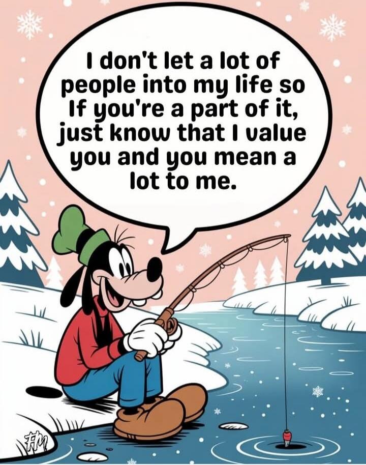 I don't let a lot of people into my life so If you're a part of it, just know that I value you and you mean a lot to me.