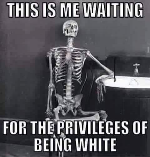 THIS IS ME WAITING FOR THE PRIVILEGES OF BEING WHITE