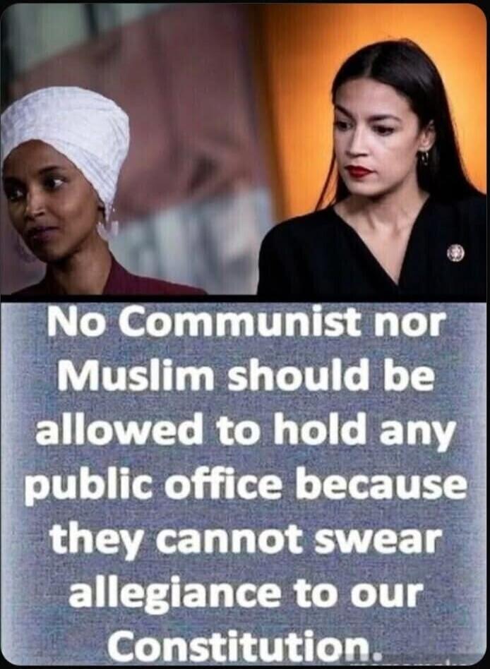 No Communist nor Muslim should be allowed to hold any public office because they cannot swear allegiance to our Constitution.