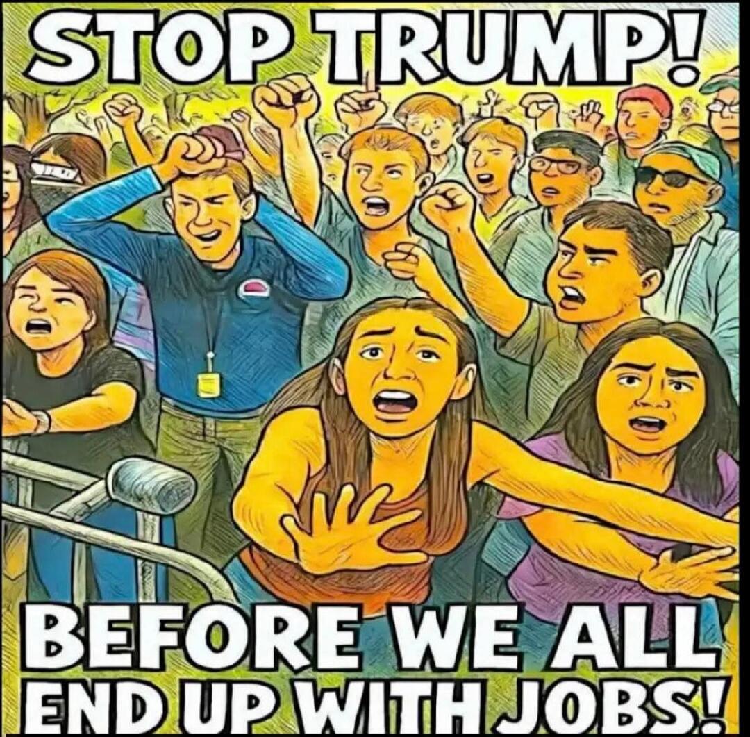 STOP TRUMP! BEFORE WE ALL END UP WITH JOBS!