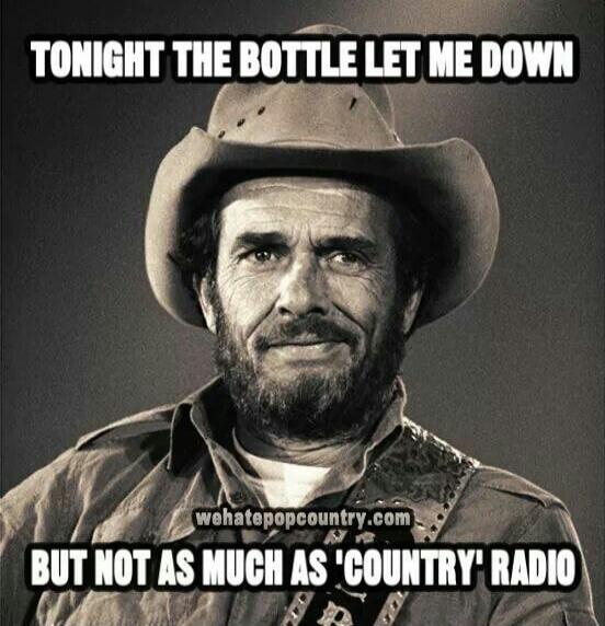 TONIGHT THE BOTTLE LET ME DOWN BUT NOT AS MUCH AS 'COUNTRY' RADIO wehatepopcountry.com