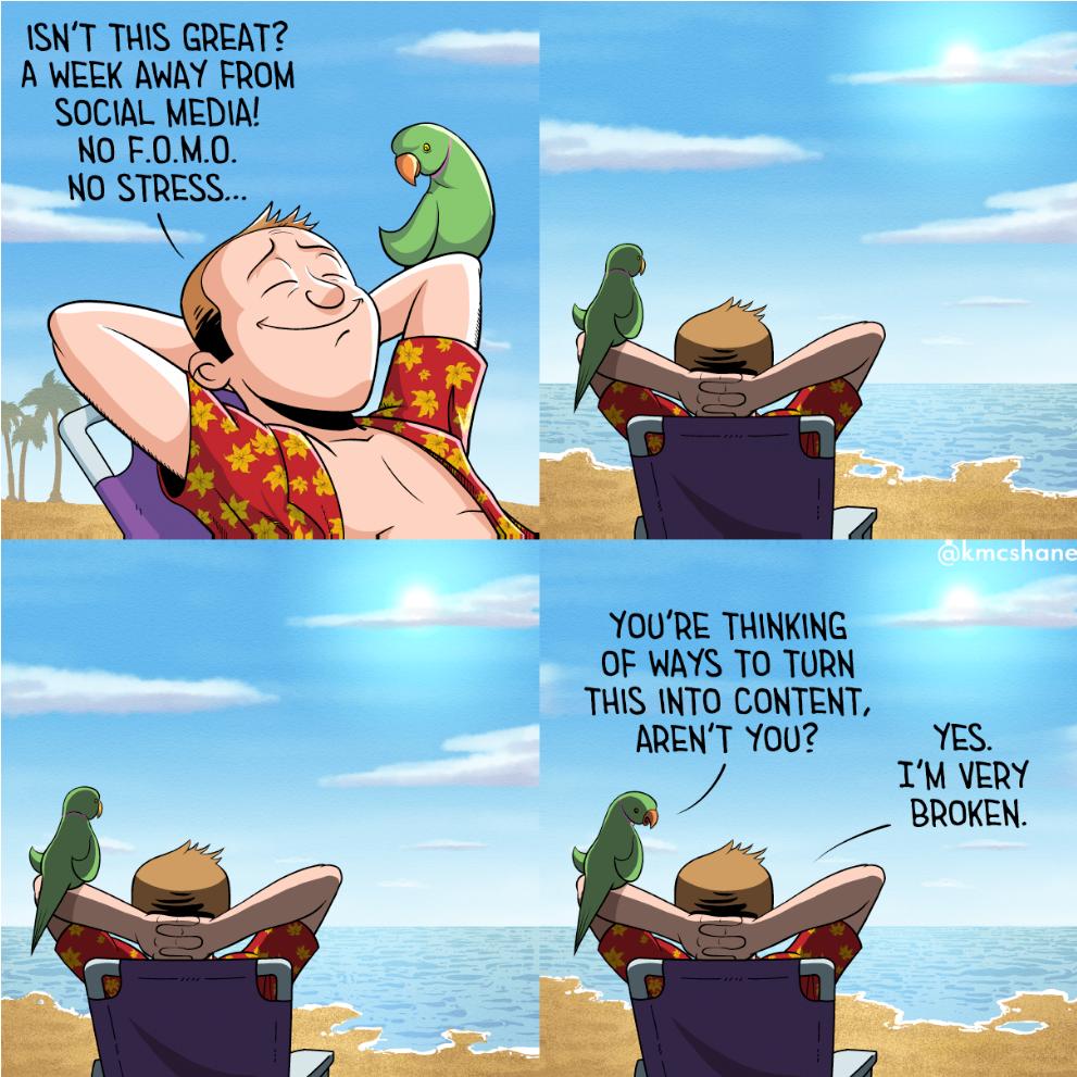 ISNT THIS GREAT A WEEK AWAY FROM SOCIAL MEDIA NO FOMO NO STRESS YOURE THINKING OF WAYS TO TURN THIS INTO CONTENT ARENT YOU YES IM VERY BROKEN