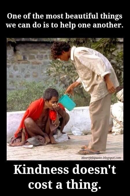 One of the most beautiful things we can do is to help one another. Kindness doesn't cost a thing.