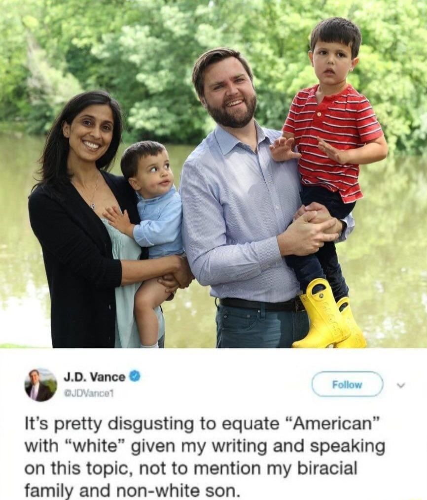 JD Vance Its pretty disgusting to equate American with white given my writing and speaking on this topic not to mention my biracial family and non white son