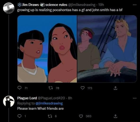 Jim Draws science rules kesdrawing 100 erowing up s realzing pocahontas has a gf and John smith has a bt on ams om Plague Lord Plaguel o420 81 Replyin to fimiikesdrawing Please learn What riends are o1 as V 3