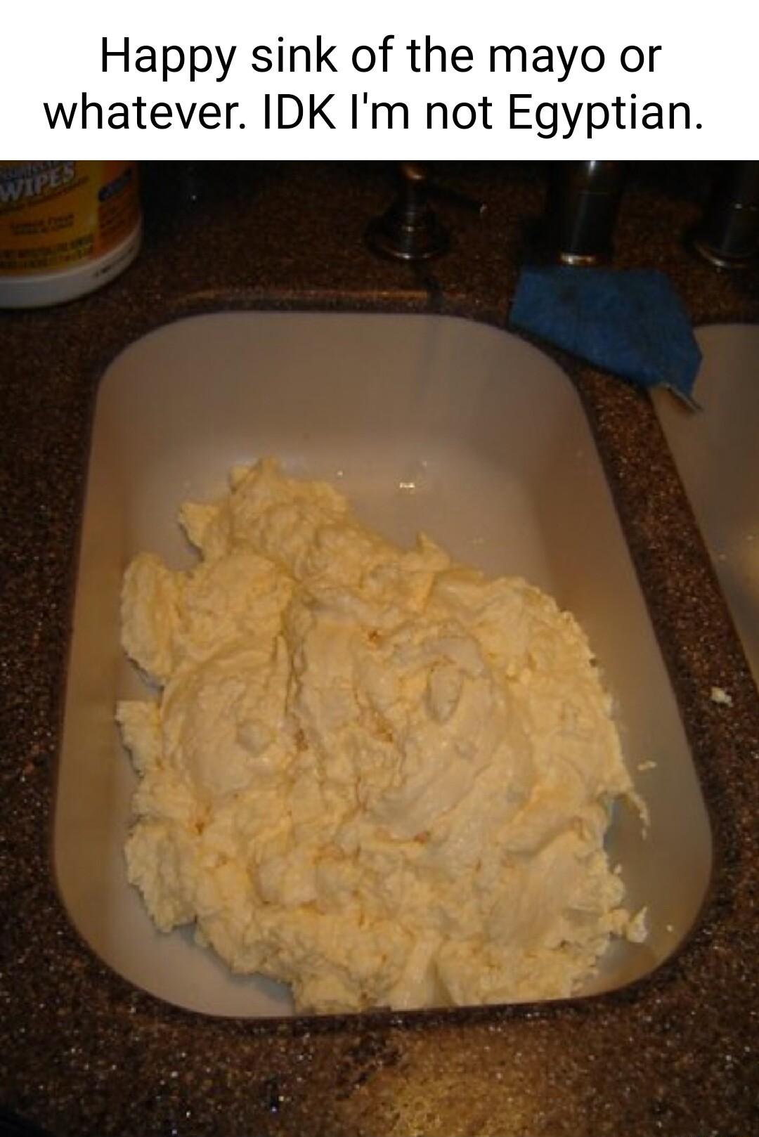 Happy sink of the mayo or whatever IDK Im not Egyptian