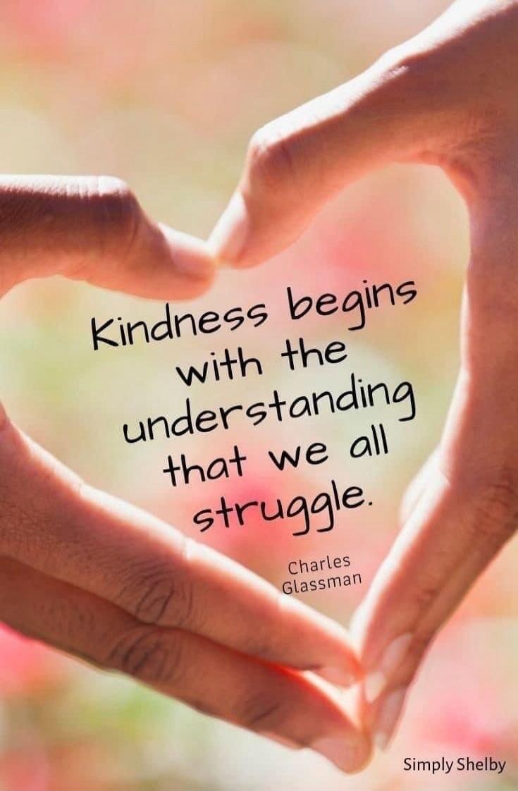 Kindness begins with the understanding that we all struggle. Charles Glassman. Simply Shelby