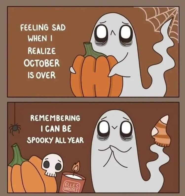 FEELING SAD WHEN REALIZE OCTOBER IS OVER REMEMBERING 1 CAN BE SPOOKY ALL YEAR