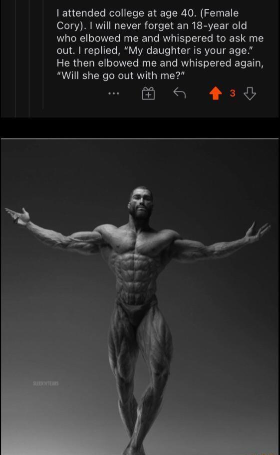 attended college at age 40 Female Cory will never forget an 18 year old who elbowed me and whispered to ask me out replied My daughter is your age L CRUCHEE T B CEEn T RVG TSR T E TR Will she go out with me 3