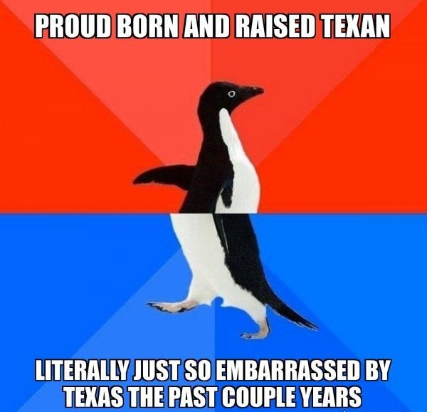 PROUDBORNAND RAISED TEXAN LITERALLYJUSTISO EMBARRASSEDBY TEXAS THEPAST COUPLE YEARS