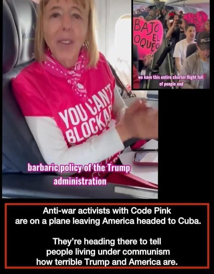 YOU CAN'T BLOCK. barbaric policy of the Trump administration. We have this entire charter flight full of people and. Anti-war activists with Code Pink are on a plane leaving America headed to Cuba. They're heading there to tell people living under communism how terrible Trump and America are.