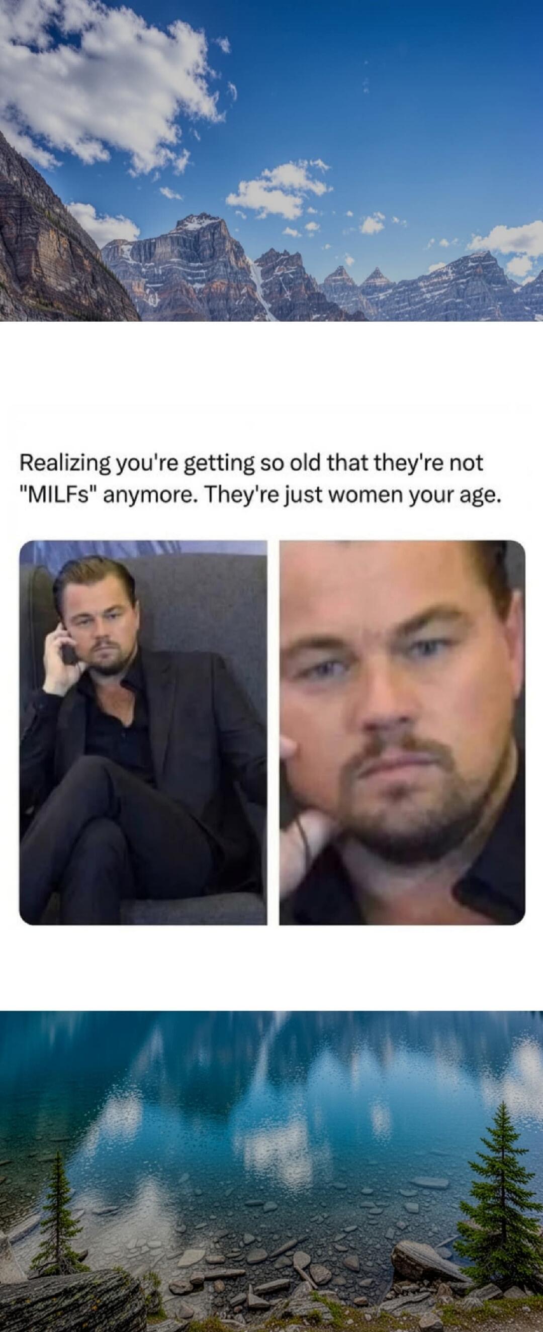 Realizing you're getting so old that they're not 