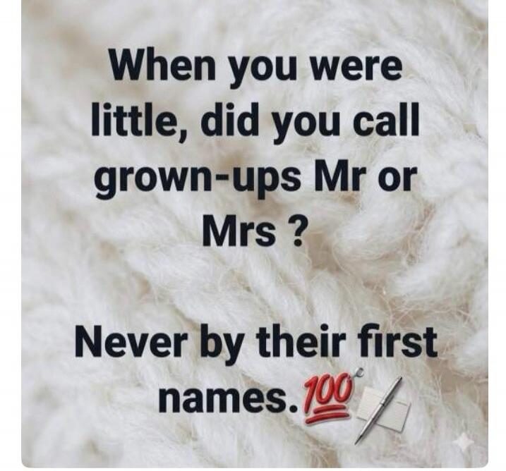 When you were little, did you call grown-ups Mr or Mrs ? Never by their first names. 💯
