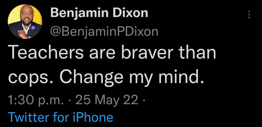 a Benjamin Dixon BenjaminPDixon Teachers are braver than cops Change my mind LRCION o N MERISRY Twitter for iPhone