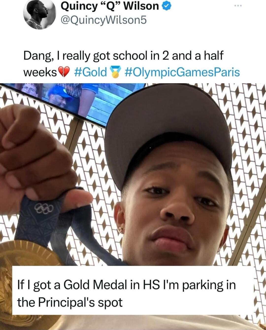 Quincy Q Wilson QuincyWilson5 Dang really got schoo1 in2 and a half weeksV v mpicGe If 1 got a Gold Medal in HS Im parking in the Principals spot
