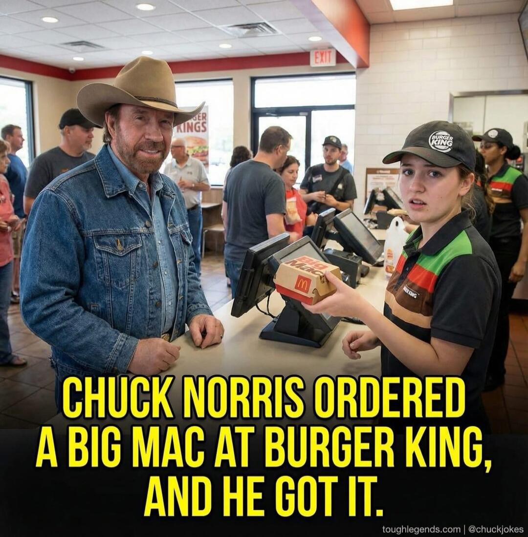 CHUCK NORRIS ORDERED A BIG MAC AT BURGER KING, AND HE GOT IT.