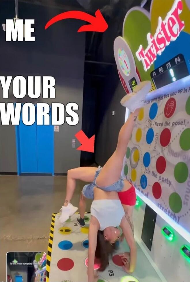 ME YOUR WORDS Twister Keep the pose! laugh Join the party stretch! Is this how you play Twister?