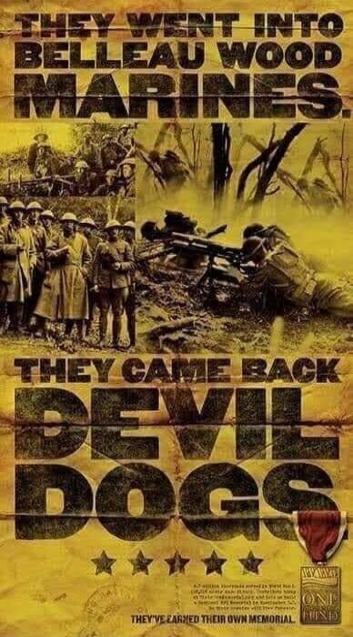 THEY WENT INTO BELLEAU WOOD MARINES. THEY CAME BACK DEVIL DOGS. A 47-million-square-foot forest in northern France, Belleau Wood was the site of a World War I battle in June 1918. The U.S. Marines fought with such ferocity that the Germans nicknamed them 'Teufel Hunden' or 'Devil Dogs'. THEY'VE EARNED THEIR OWN MEMORIAL.