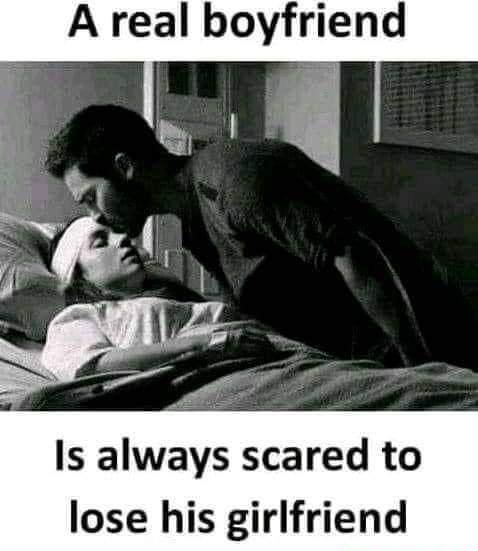 A real boyfriend Is always scared to lose his girlfriend