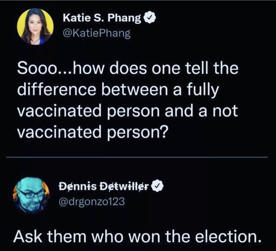 Katie S Phang KatiePhang SToTo Lo O o Lo Ao o1T No o IR 1 R difference between a fully vaccinated person and a not vaccinated person Dnnis Dtwilir R4 lelolpVde PPAC Ask them who won the election