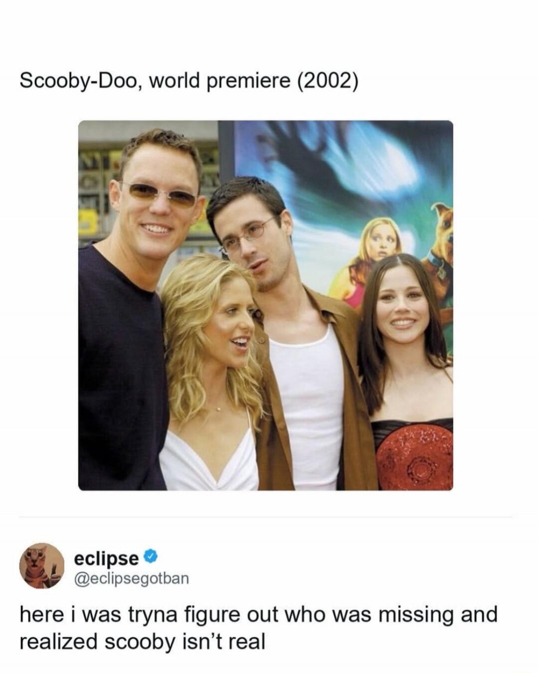 Scooby-Doo, world premiere (2002) eclipse @eclipsegotban here i was tryna figure out who was missing and realized scooby isn't real