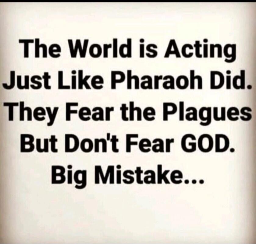 The World is Acting Just Like Pharaoh Did. They Fear the Plagues But Don't Fear GOD. Big Mistake...