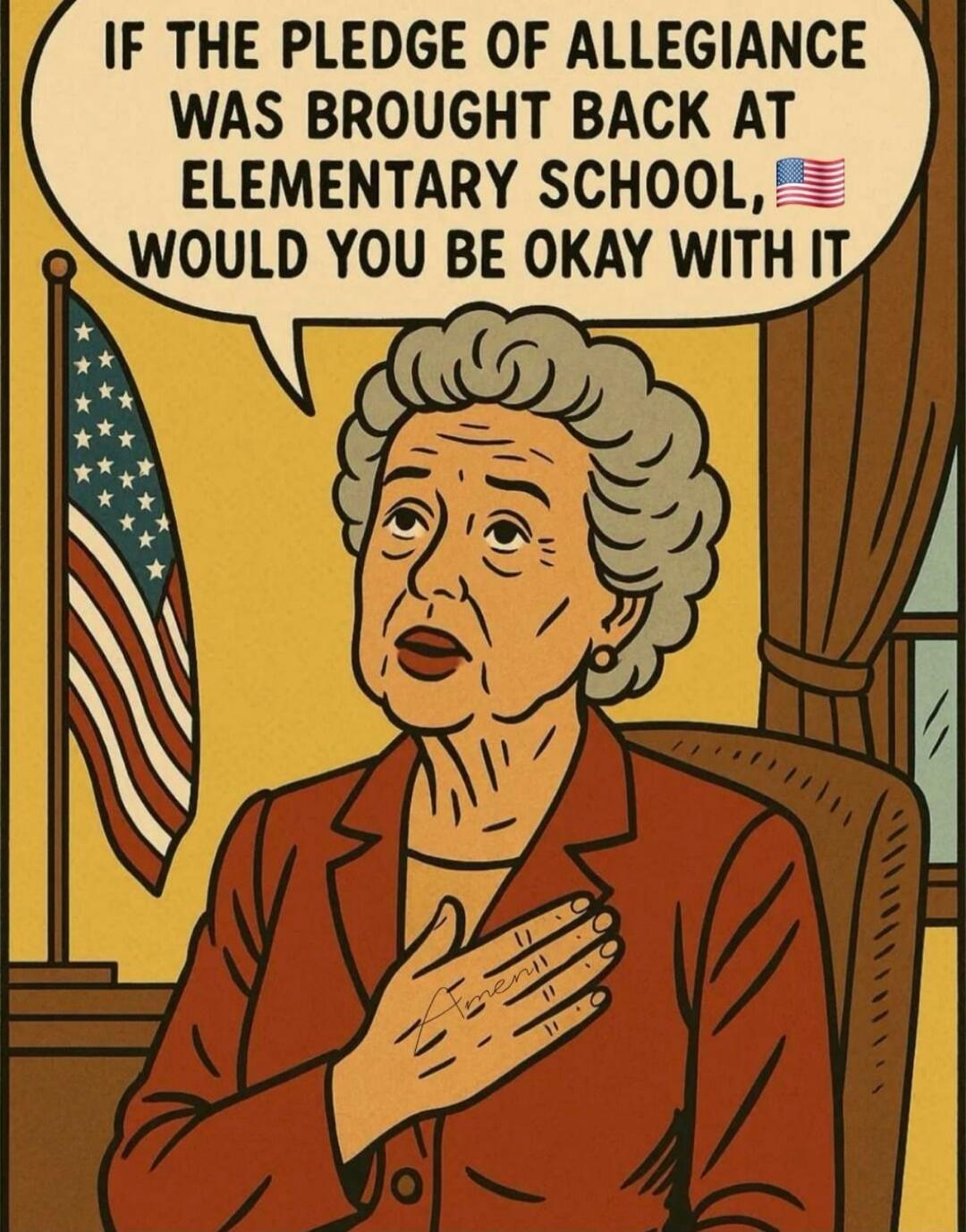 IF THE PLEDGE OF ALLEGIANCE WAS BROUGHT BACK AT ELEMENTARY SCHOOL, WOULD YOU BE OKAY WITH IT