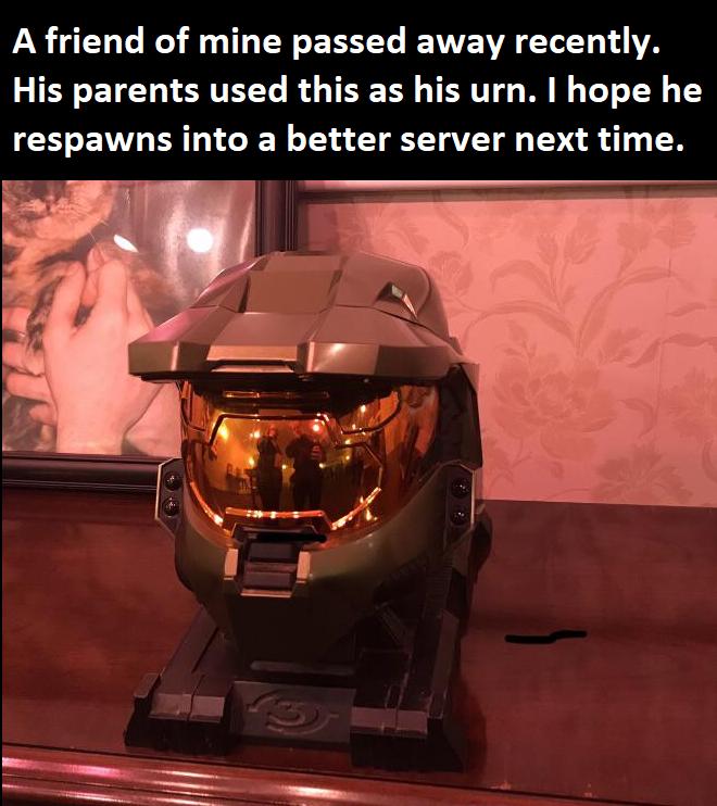 A friend of mine passed away recently His parents used this as his urn hope he respawns into a better server next time