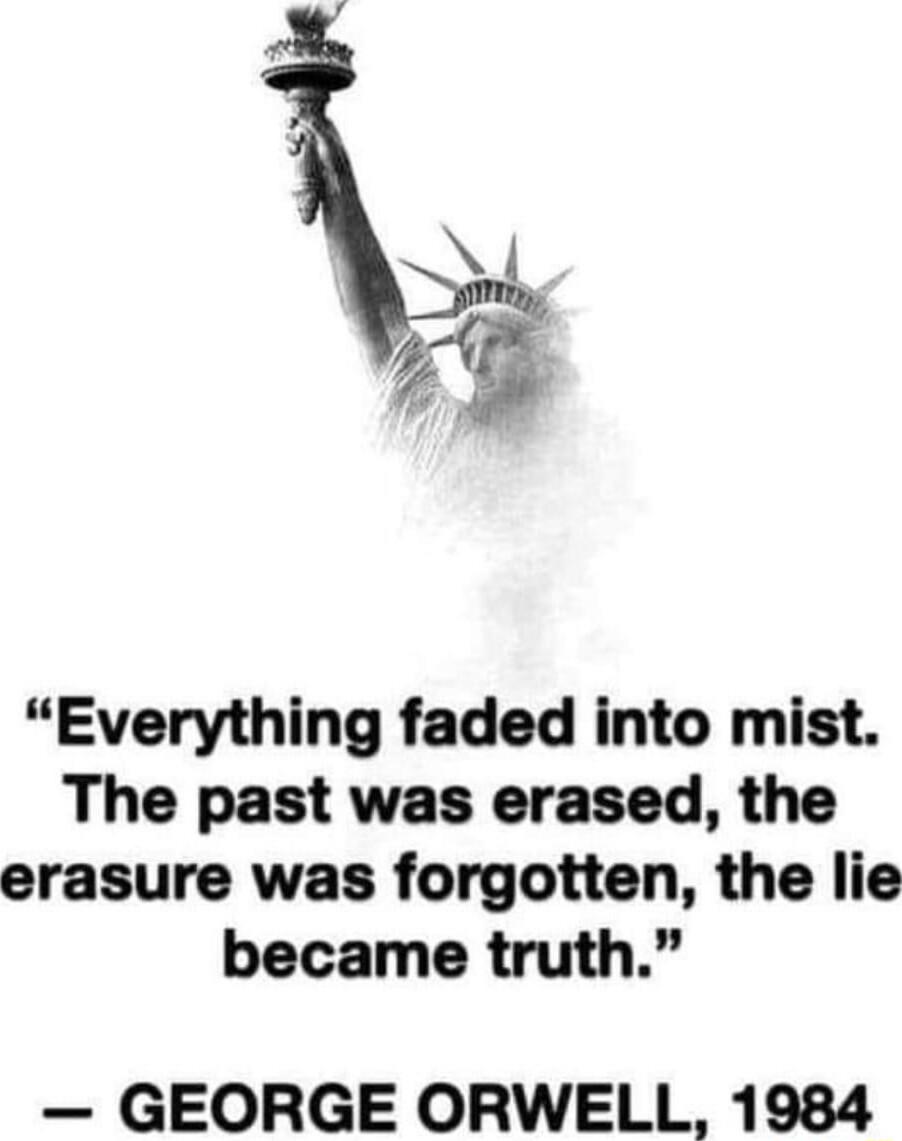 i Everything faded into mist The past was erased the erasure was forgotten the lie became truth GEORGE ORWELL 1984
