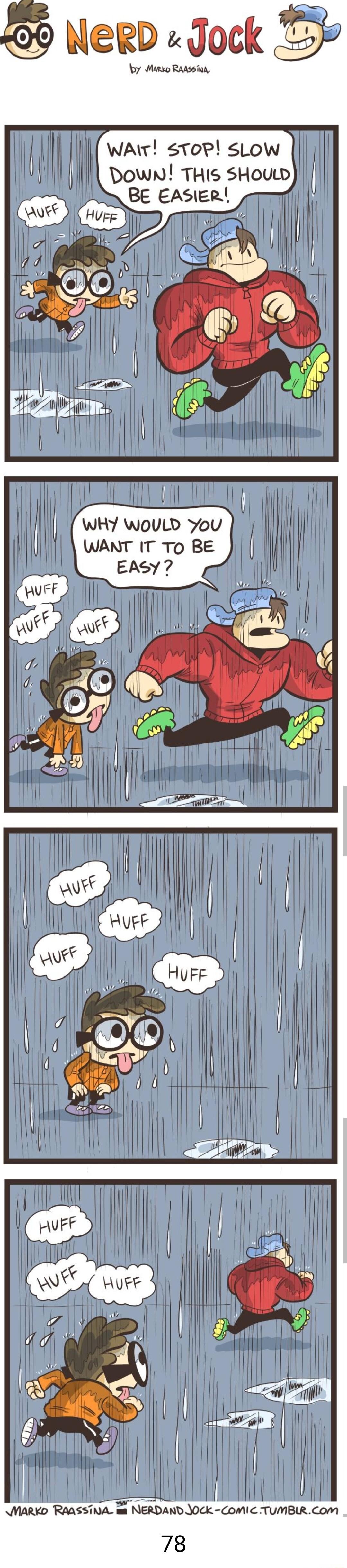 1 11 M l WAIT 5ToP SLOW H Down THIS SHouw i 3 T Y G0 O 1 7 el O et WHY wouLd You il I WANT IT T0 BE J d EASY VFF L R RIAR I WARKD RAASSTNA mt NERDAND JOCK COMIC TUMBLRCom 78