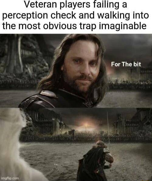 Veteran players failing a perception check and walking into the most obvious trap imaginable l ForThe bit